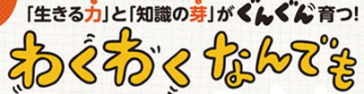 「生きる力｣と「知識の芽」がぐんぐん育つ　わくわくなんでも調査隊　5歳から10歳